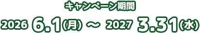 キャンペーン期間 2026 6.1(月) ～ 2027 3.31(水)